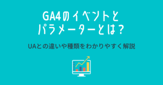 GA4のイベントとパラメーターとは？UAとの違いや種類をわかりやすく解説