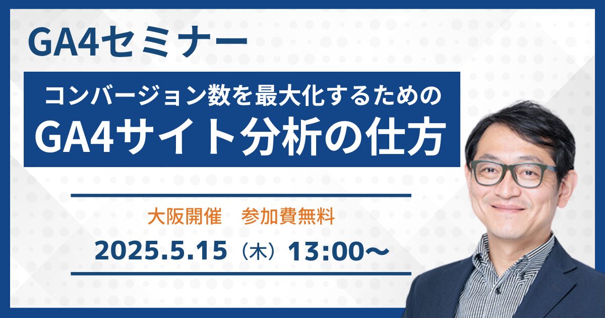 【GA4セミナー】コンバージョン数を最大化するためのGA4サイト分析の仕方［無料・大阪開催セミナー］
